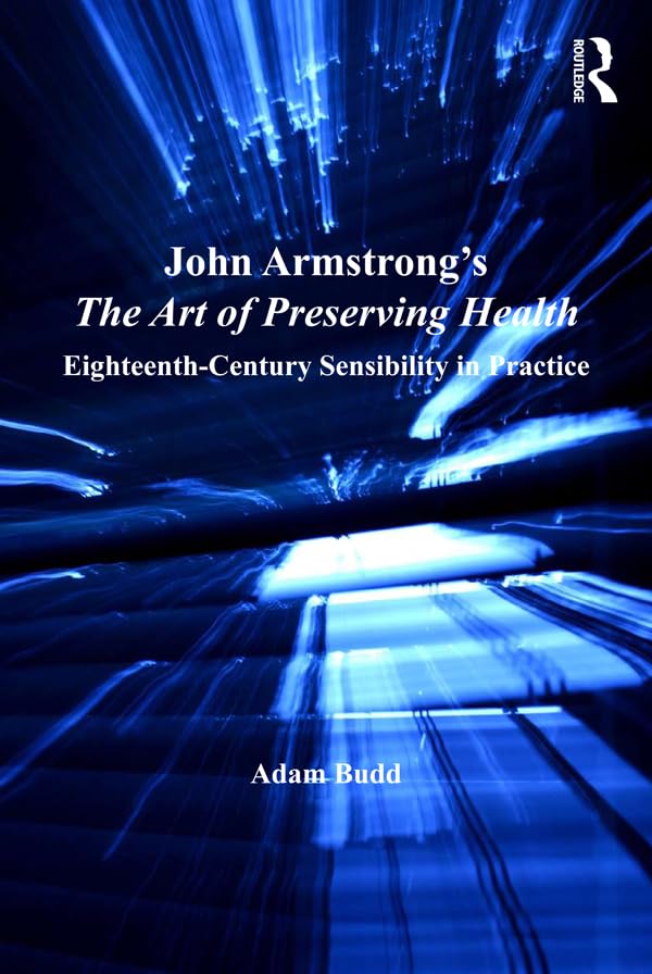 John Armstrong's The Art of Preserving Health: Eighteenth-Century Sensibility in Practice      1st Edition, Kindle Edition