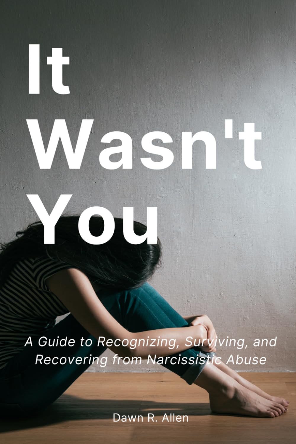 It Wasn't You: A Guide to Recognizing, Surviving, and Recovering from Narcissistic Abuse