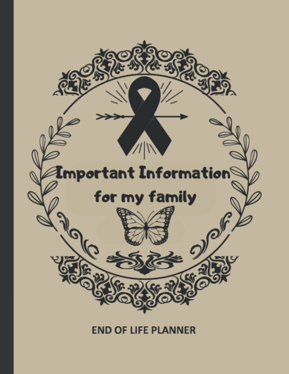 Important Information For My Family: End of Life Planning Workbook For Affairs, Business and Last Wishes. What To Do When I'm gone