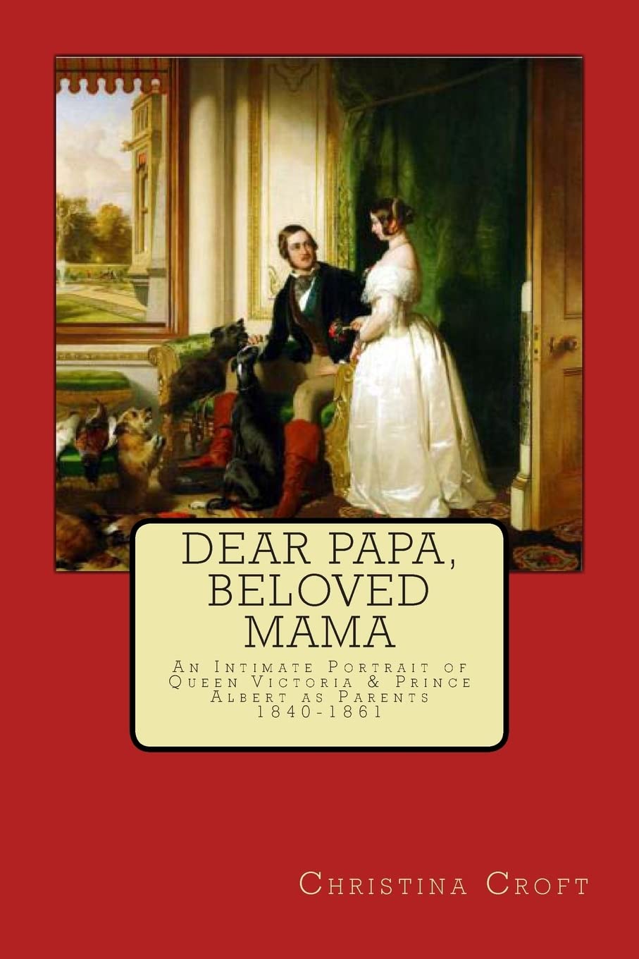Dear Papa, Beloved Mama: Queen Victoria & Prince Albert As Parents