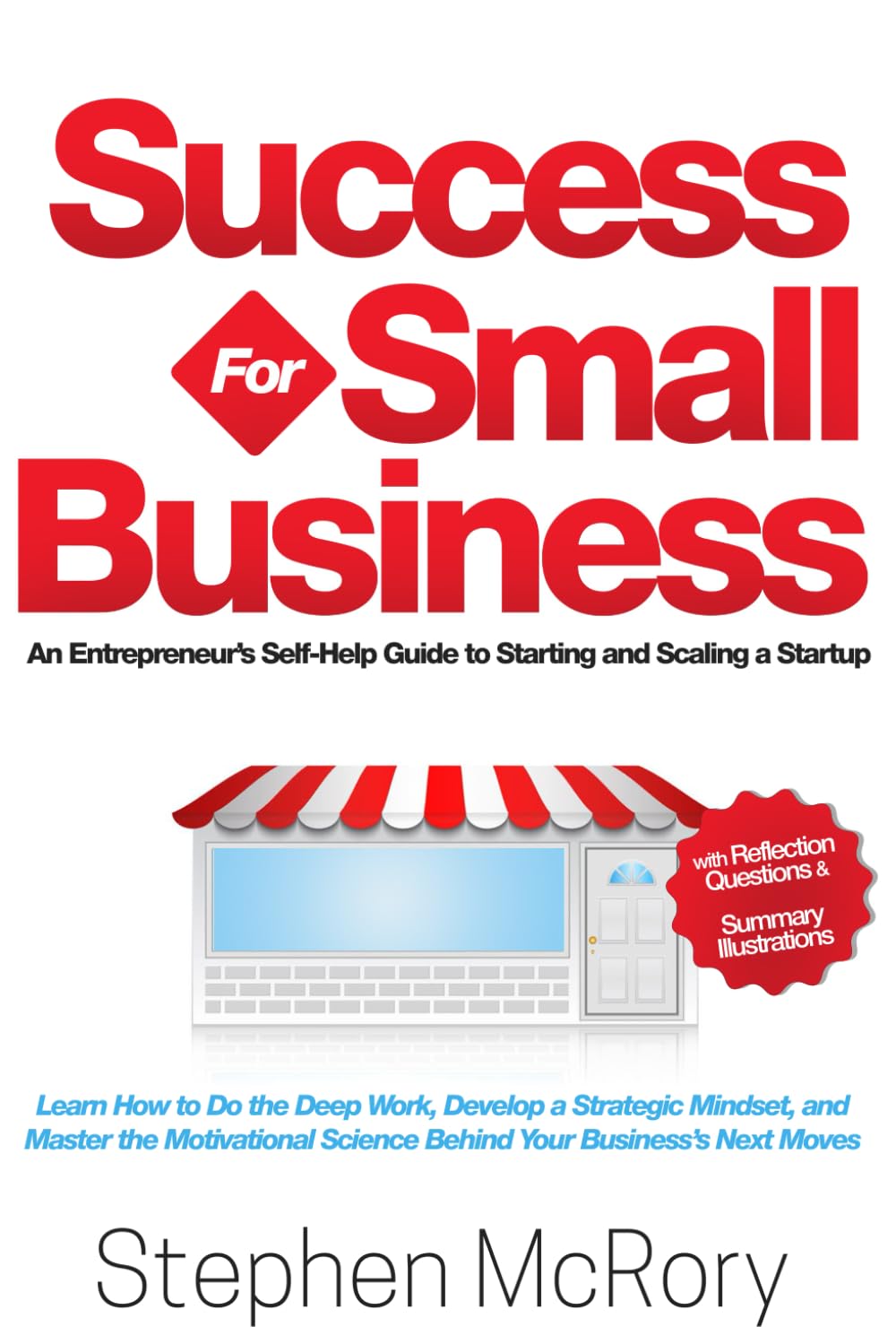Success for Small Business: An Entrepreneur’s Self Help Guide to Starting and Scaling a Startup: Learn How to Do the Deep Work, Develop a Strategic ... Science Behind Your Business Next Moves