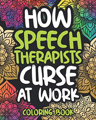 How Speech Therapists Curse At Work: Sweary Speech Therapist Adult Coloring Book, Funny Gift For Spe