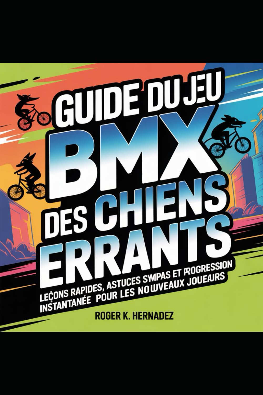 GUIDE DU JEU BMX DES CHIENS ERRANTS: Leçons rapides, astuces sympas et progression instantanée pour les nouveaux joueurs