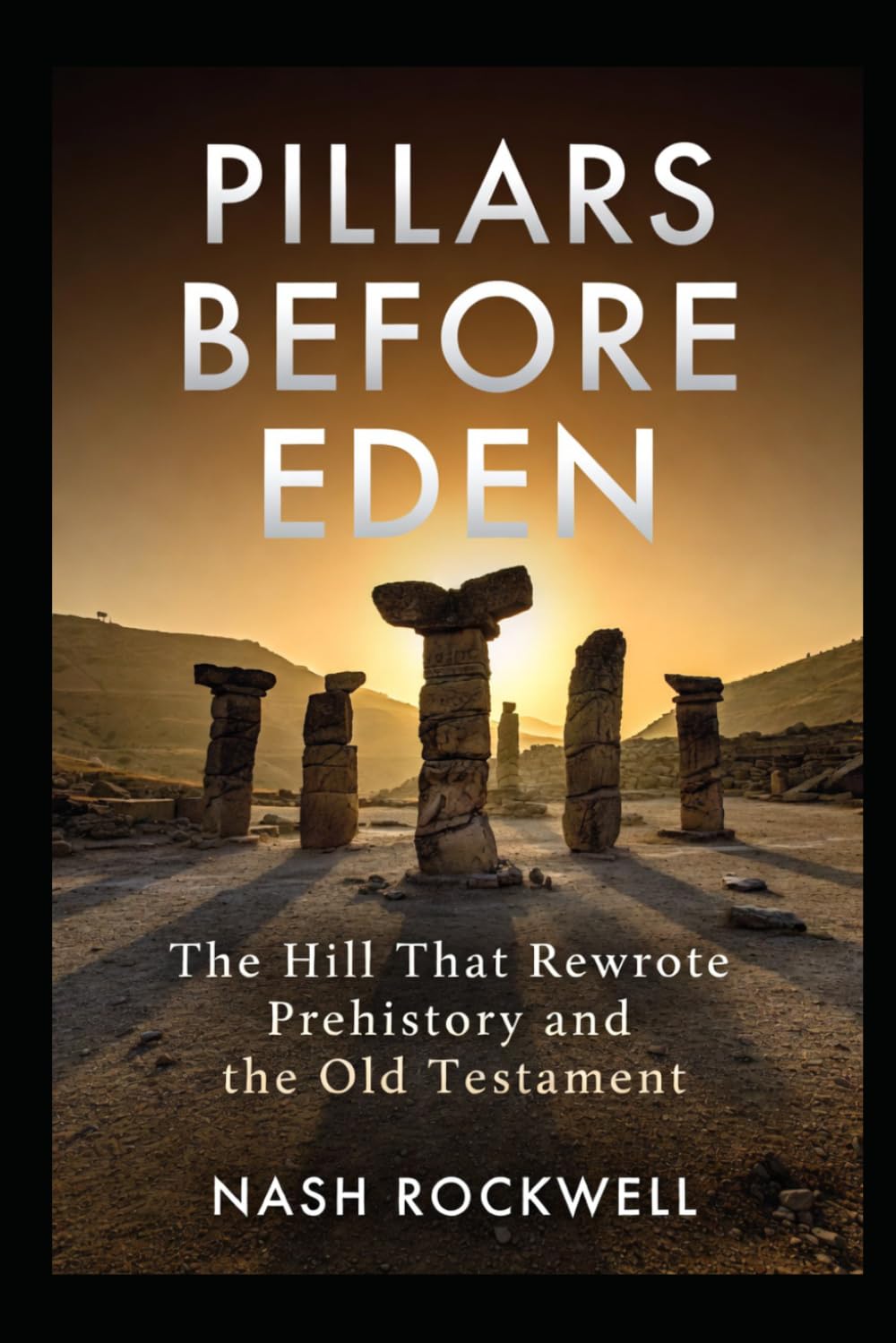 PILLARS BEFORE EDEN: The Hill That Rewrote Prehistory and the Old Testament