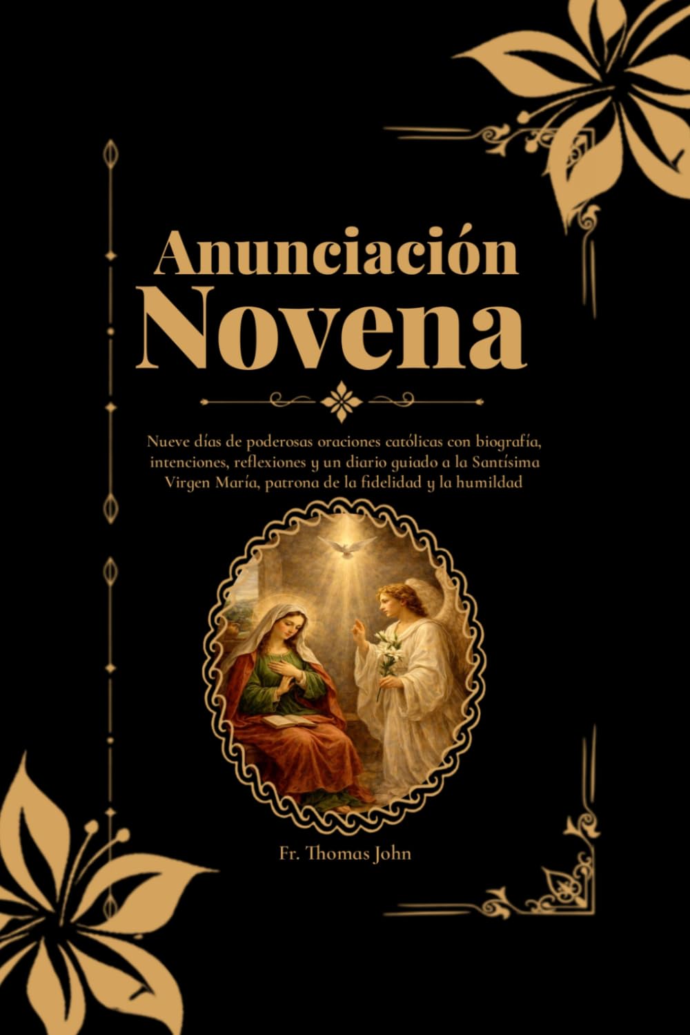Anunciación Novena: Nueve días de poderosas oraciones católicas con biografía, intenciones, reflexiones y un diario guiado a la Santísima Virgen María, patrona de la fidelidad y la humildad