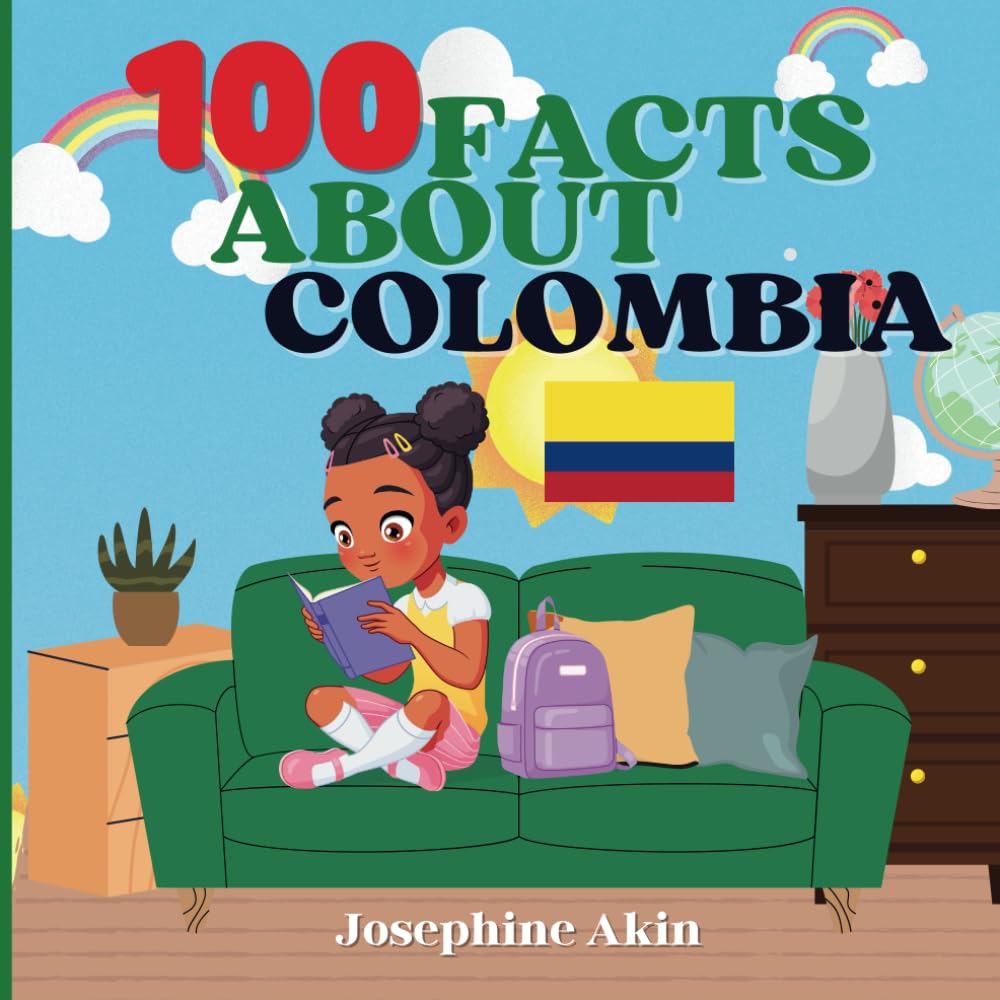 100 Facts About Colombia: For Kids, Fun Facts About Colombia, History, Sports, Attractions, Cities, Culture, Geography and Foods of Colombia