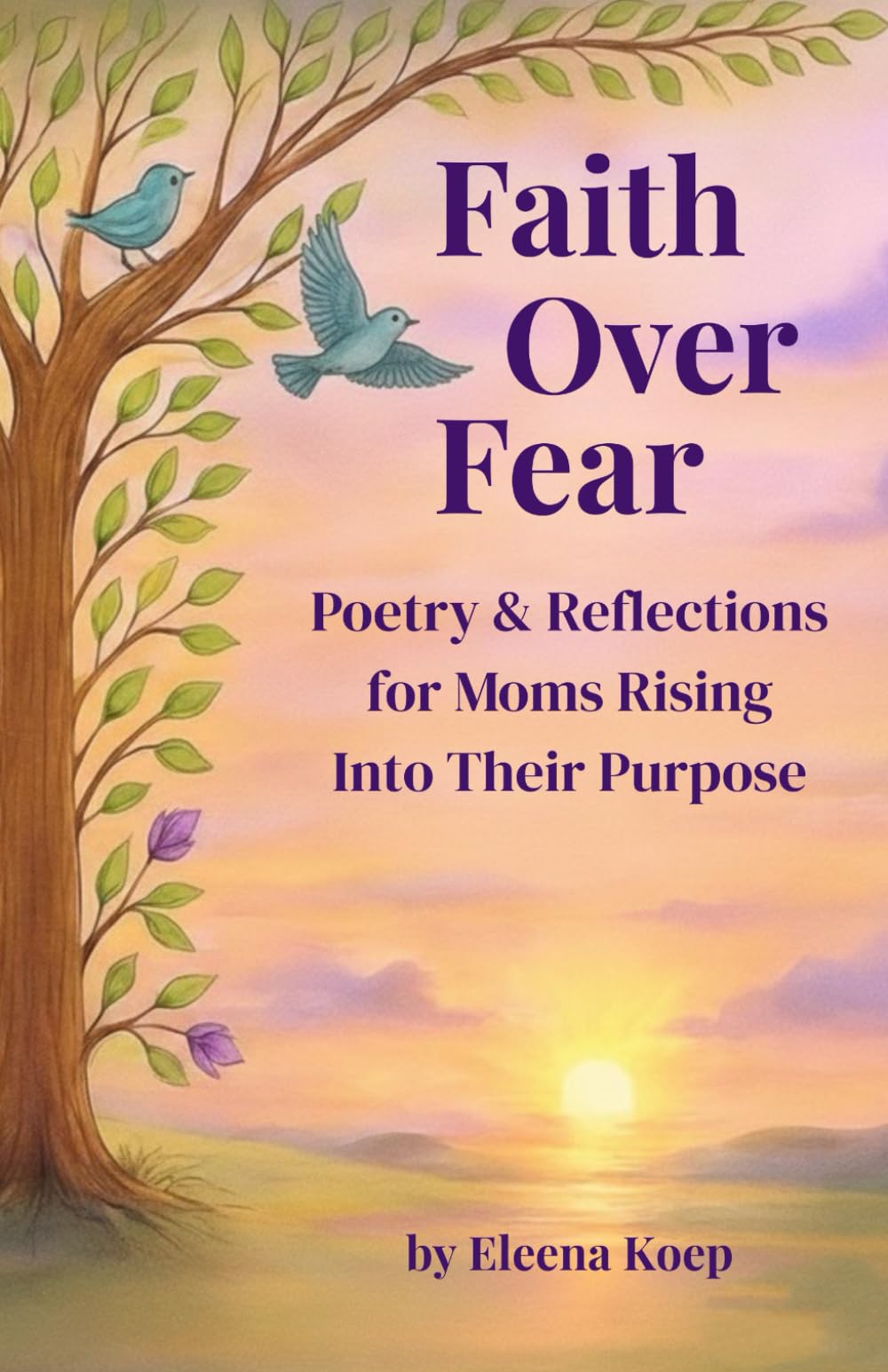 Faith Over Fear: Poetry & Reflections for Moms Rising Into Their Purpose