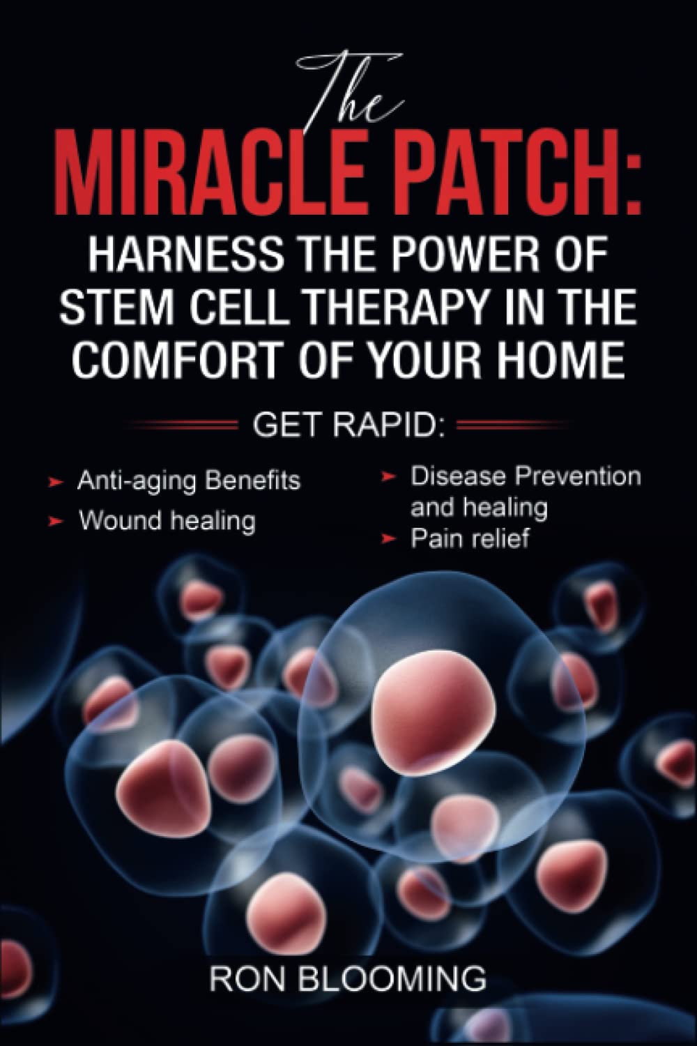 THE MIRACLE PATCH: HARNESS THE POWER OF STEM CELL THERAPY IN THE COMFORT OF YOUR HOME: GET RAPID: ANTI AGING BENEFITS, WOUND HEALING, DISEASE PREVENTION AND HEALING, PAIN RELIEF AND GREATER ENERGY