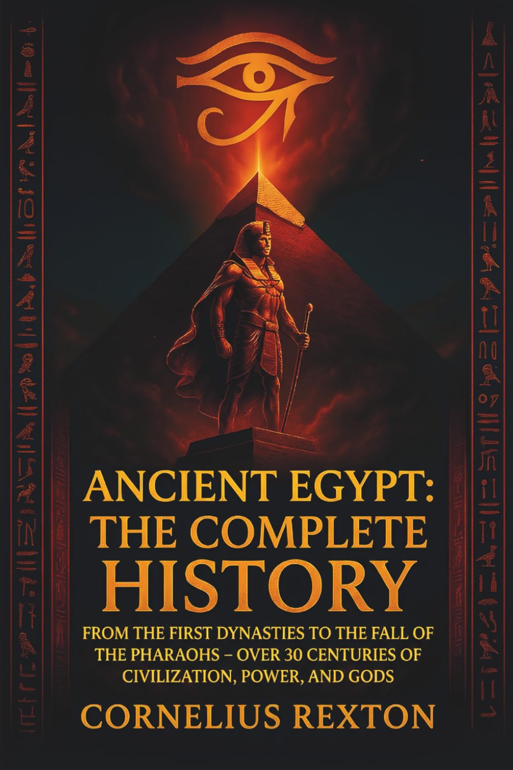 Ancient Egypt: The Complete History: From the First Dynasties to the Fall of the Pharaohs – Over 30 Centuries of Civilization, Power, and Gods