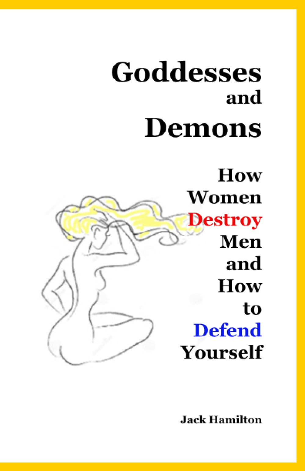Goddesses and Demons: How Women Destroy Men and How to Defend Yourself