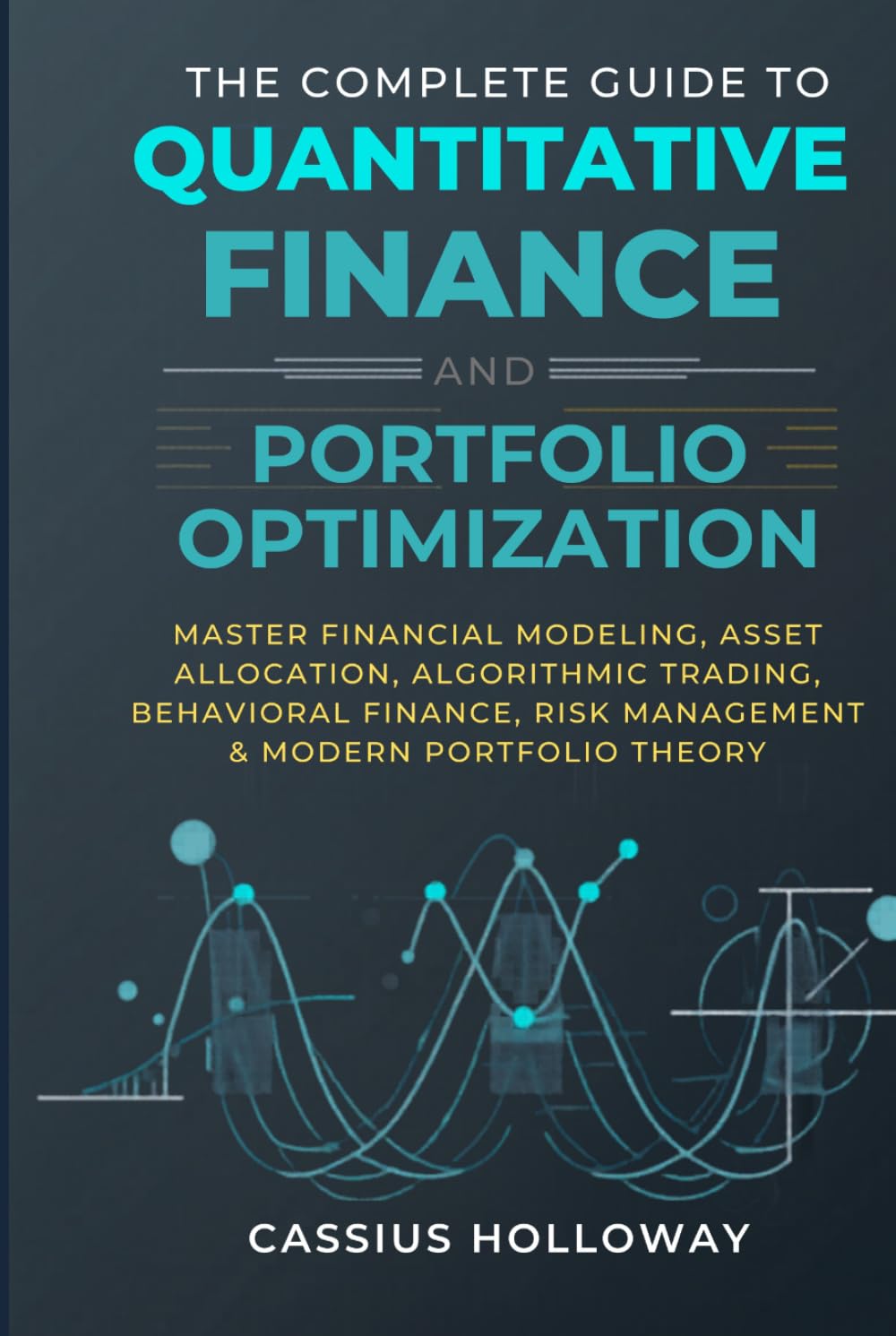The Complete Guide to Quantitative Finance and Portfolio Optimization: Master Financial Modeling, Asset Allocation, Algorithmic Trading, Behavioral Finance, Risk Management & Modern Portfolio Theory