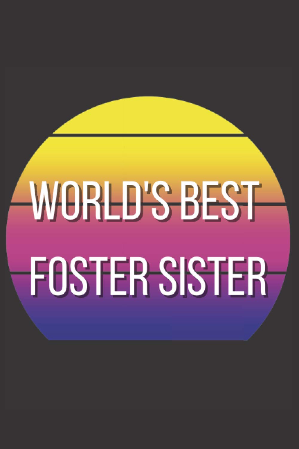 World's Best Foster Sister: Notebook Perfect Gift Idea For Foster Child