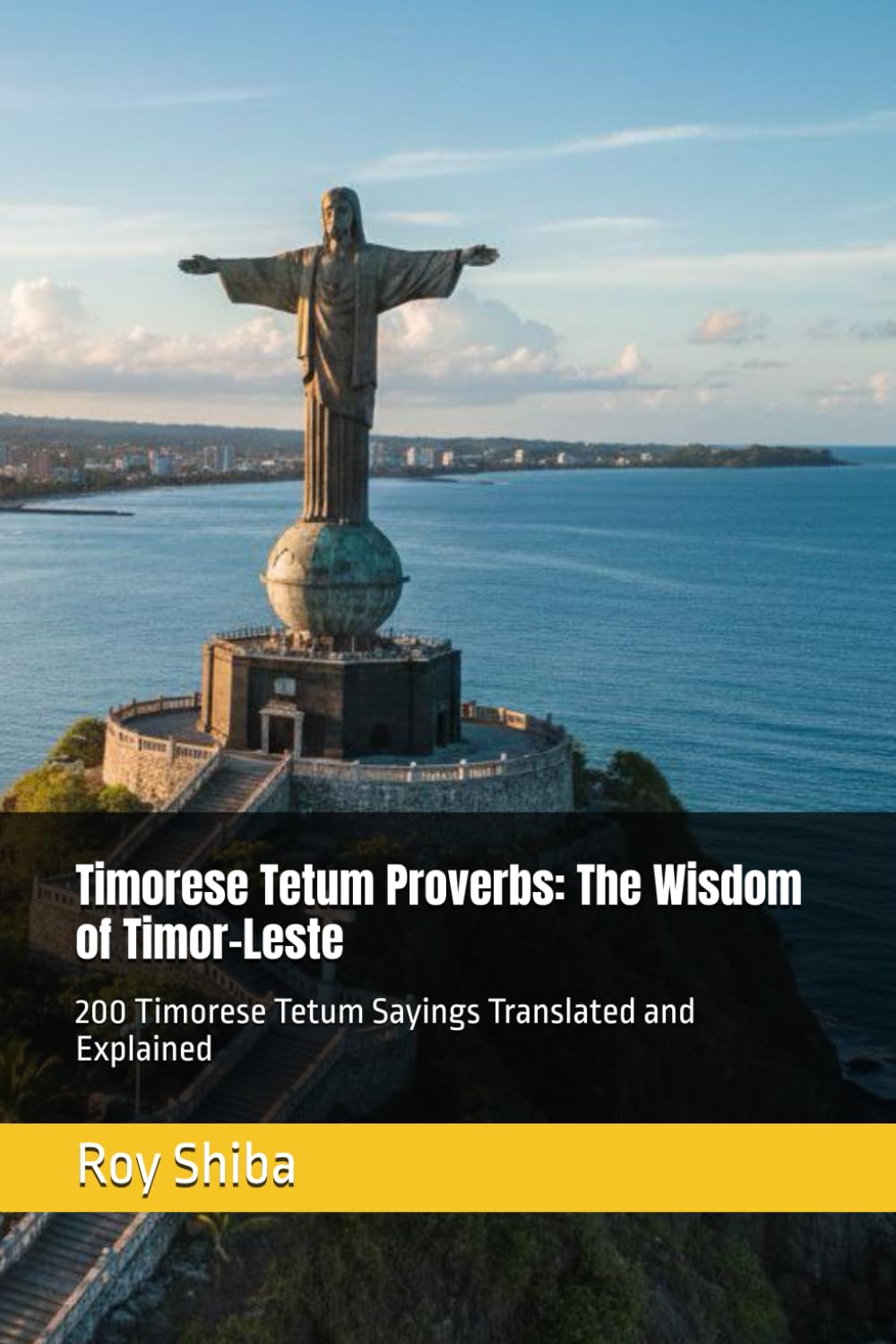 Timorese Tetum Proverbs: The Wisdom of Timor-Leste: 200 Timorese Tetum Sayings Translated and Explained (The World Wisdom Archive)