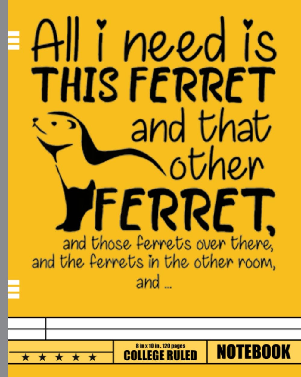 All I Need Is This Ferret And That Other Ferret And Those Notebook: Notebook Journal Notepad Blank Wide Ruled Line Paper To Write In for Kids Women Teens Cute Ferret Lovers Gift