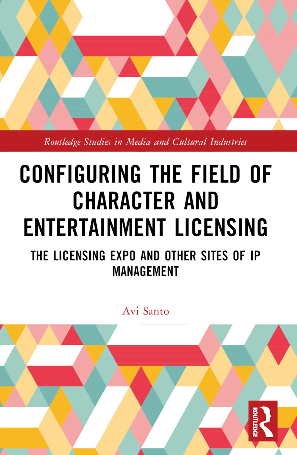 Configuring the Field of Character and Entertainment Licensing: The Licensing Expo and Other Sites of IP Management (Routledge Studies in Media and Cultural Industries)