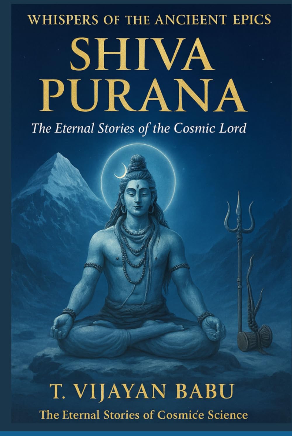 SHIVA PURANA: The Eternal Stories of the Cosmic Lord (Whispers of the Ancient Epics — Untold Stories of Indian Mythology)