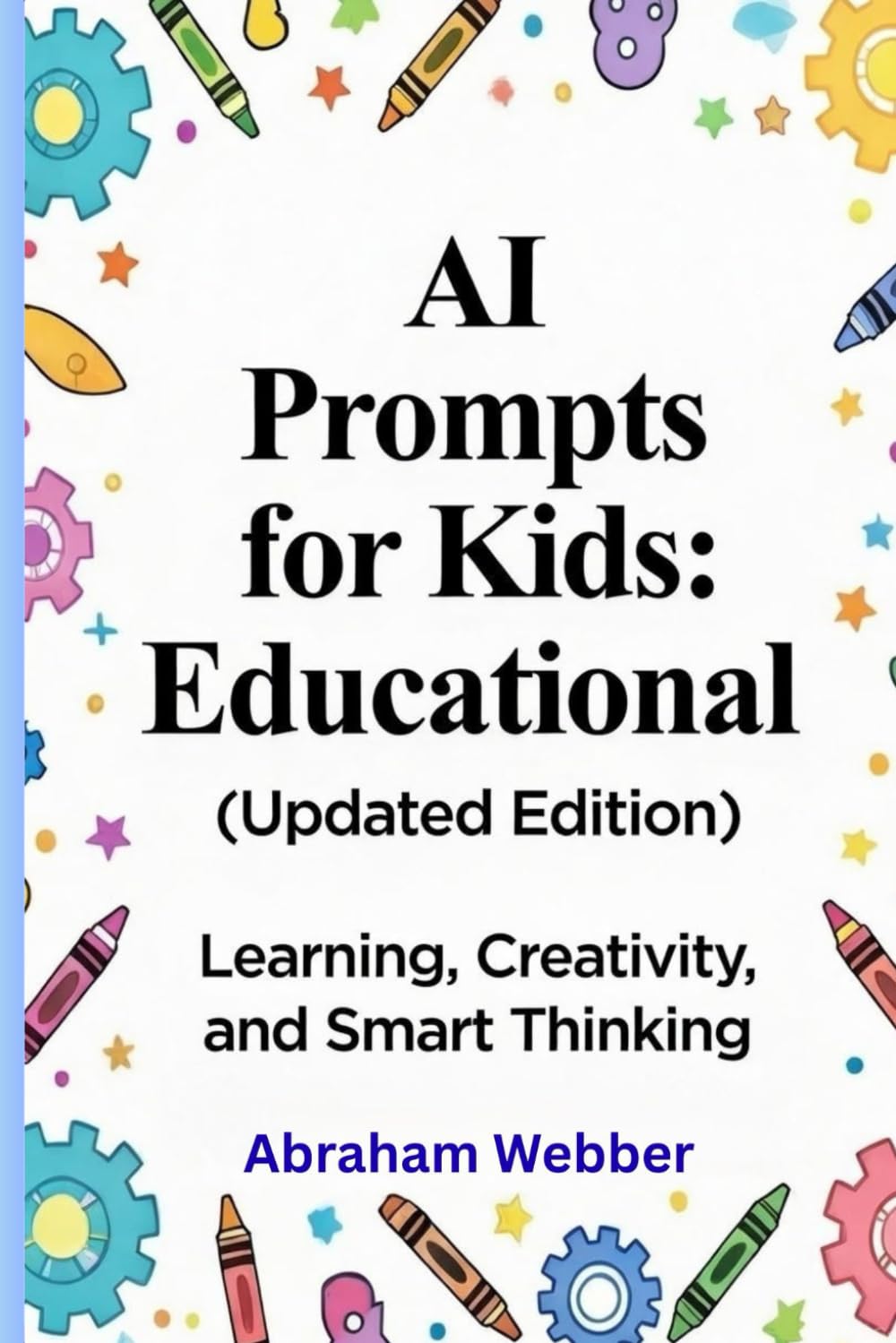 AI Prompts for Kids Educational (Updated Edition): Learning, Creativity, and Smart Thinking