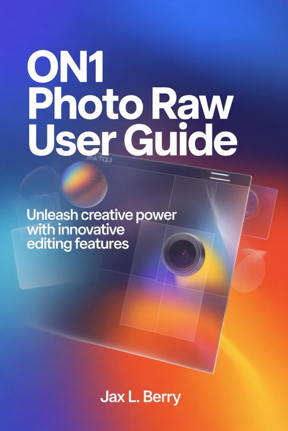 ON1 Photo RAW User Guide: Unleash Creative Power with Innovative Editing Features