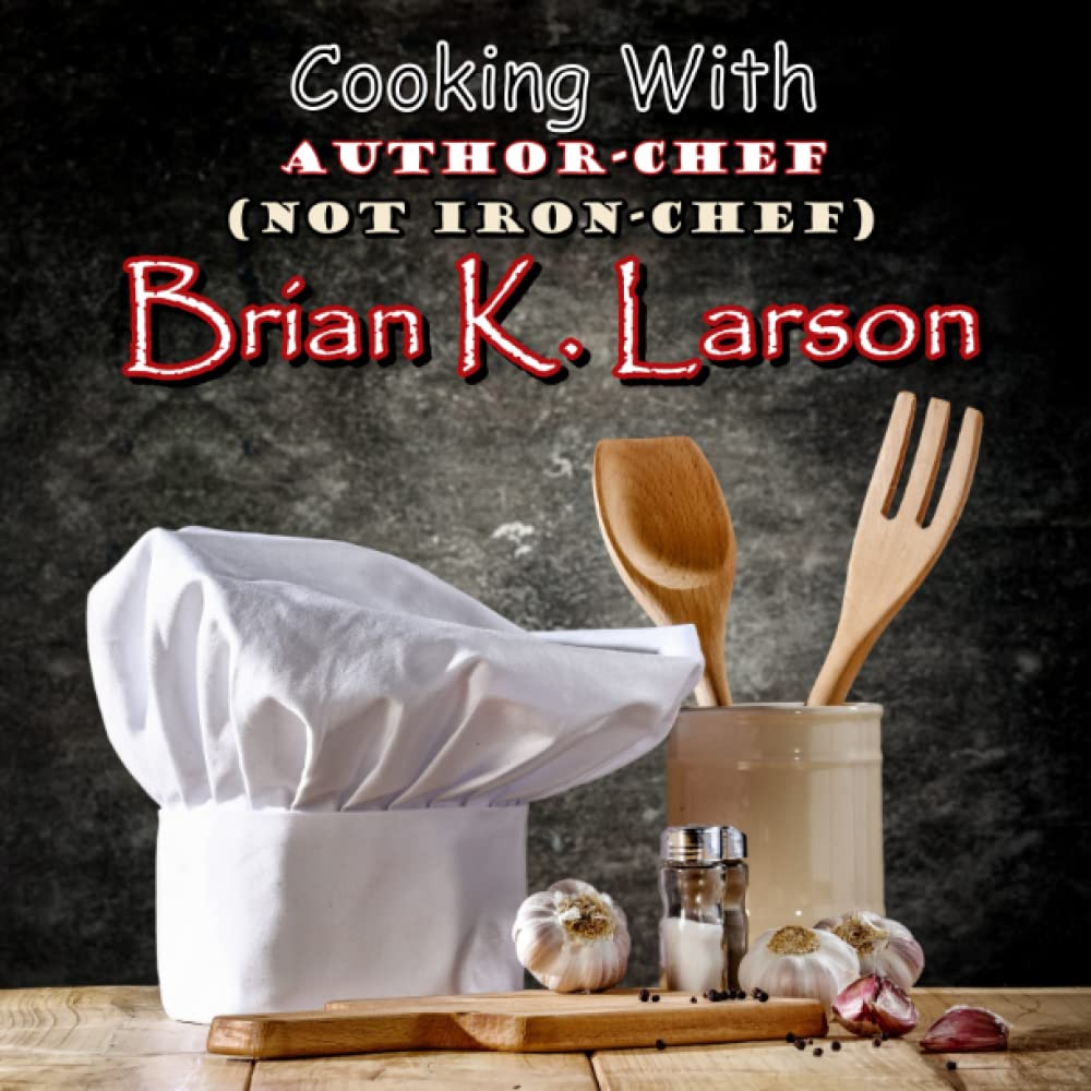 Cooking with Author-Chef (Not Iron-Chef) Brian K. Larson