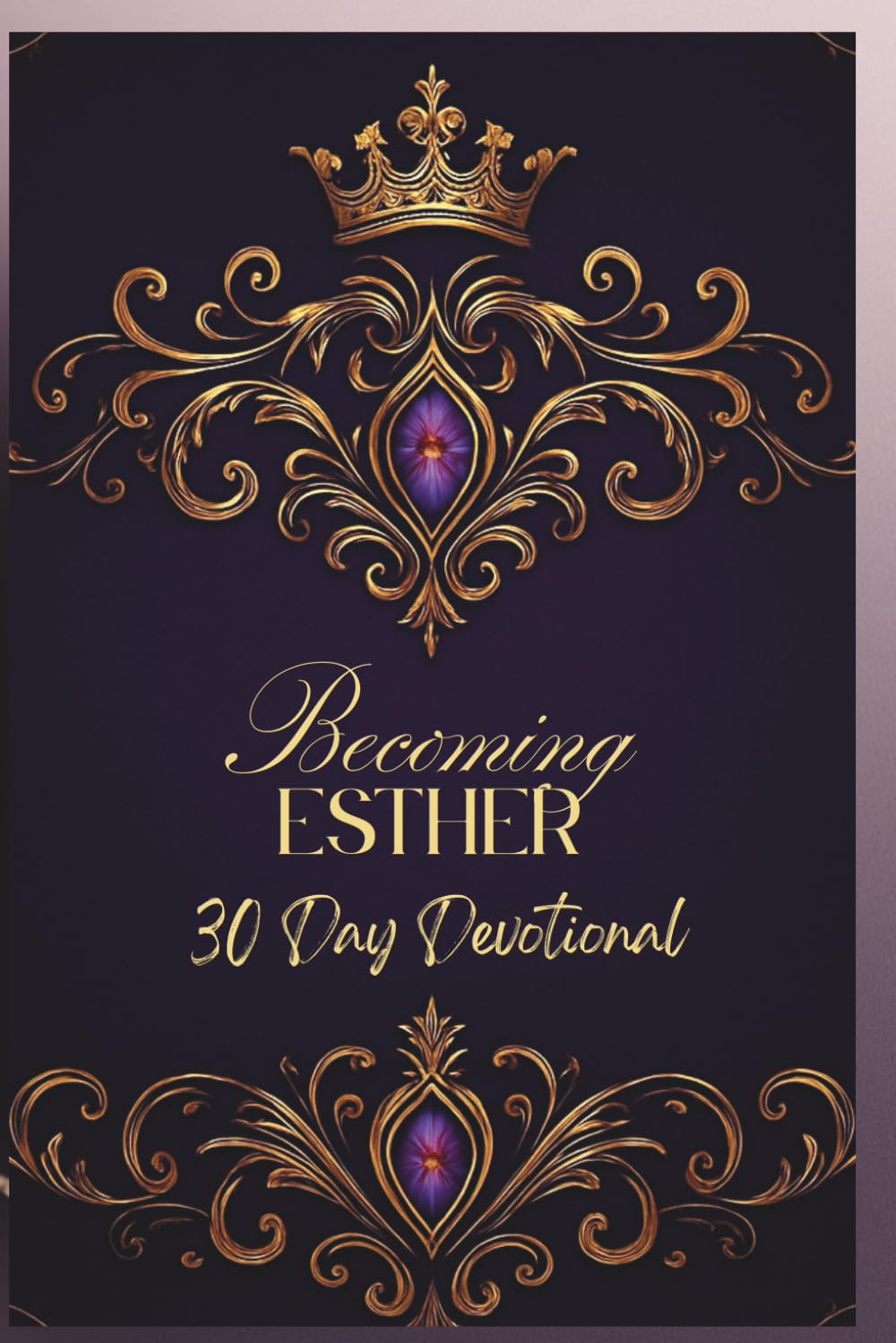 Becoming Esther: A 30-Day Devotional for Healing, Identity, and Leadership Formation for Women Called to Influence