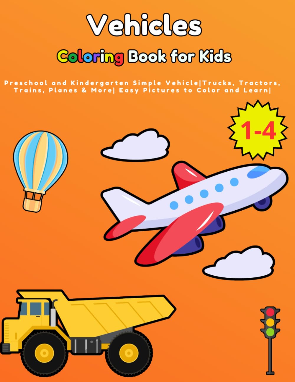 Vehicles Coloring Book for Kids 1-4: Preschool and Kindergarten Simple Vehicle |Trucks, Tractors, Trains, Planes & More||Easy Pictures to Color and Learn.