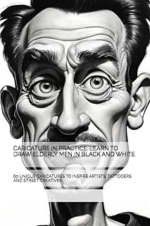CARICATURE IN PRACTICE: LEARN TO DRAW ELDERLY MEN IN BLACK AND WHITE: 60 UNIQUE CARICATURES TO INSPIRE ARTISTS, TATTOOERS, AND STREET CREATIVES