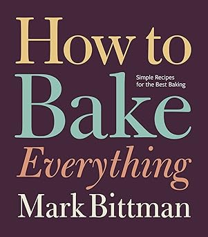 How to Bake Everything: Simple Recipes for the Best Baking (How to Cook Everything Series, 7) Hardcover – Illustrated, October 4, 2016