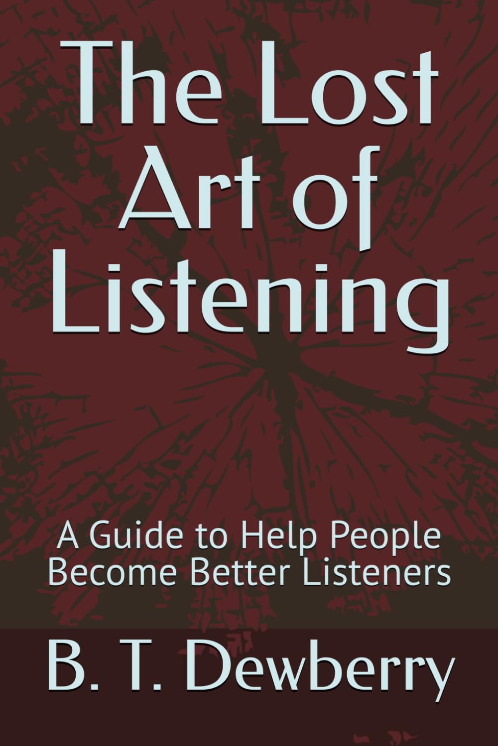 The Lost Art of Listening: A Guide to Help People Become Better Listeners