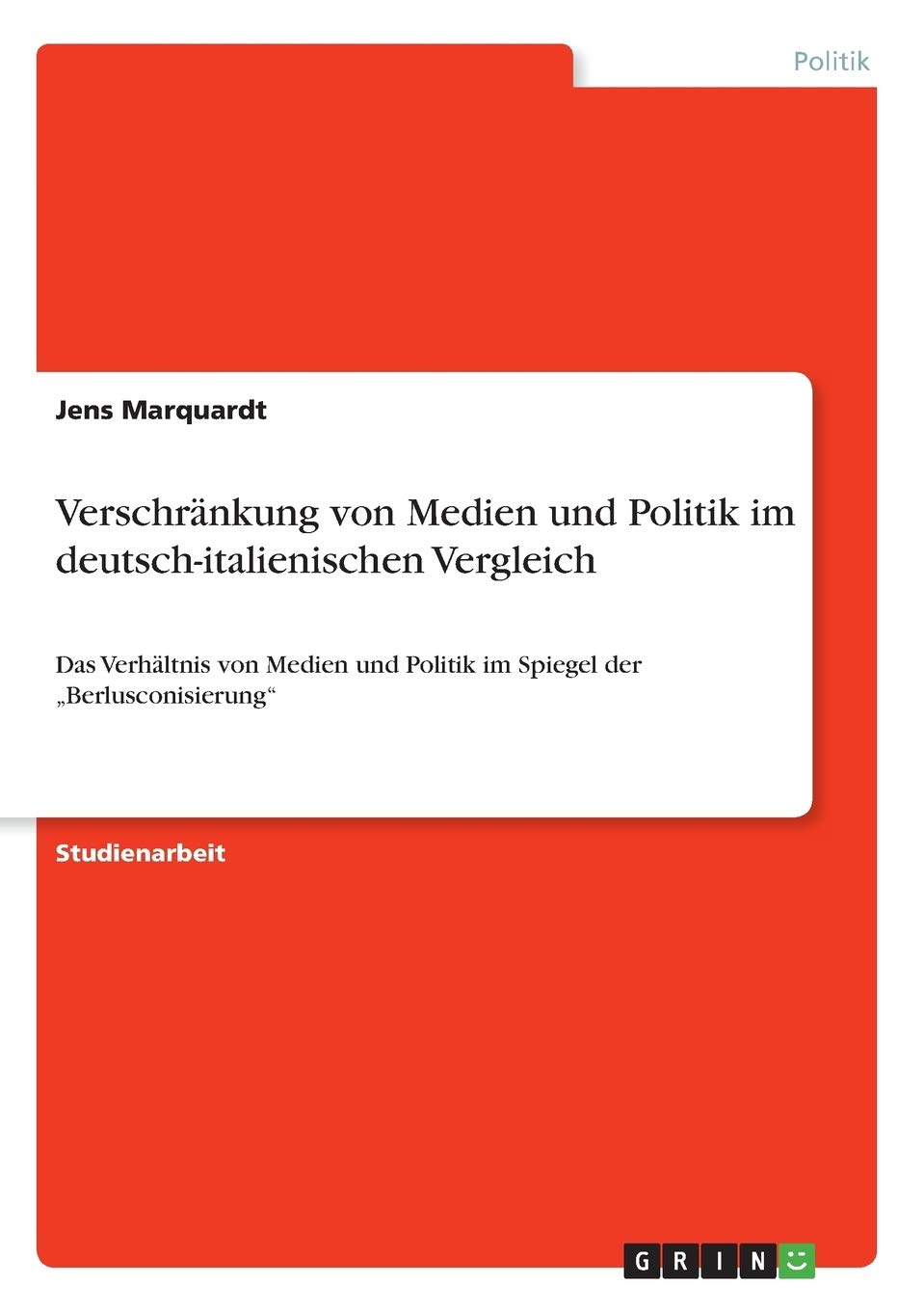 Verschränkung von Medien und Politik im deutsch-italienischen Vergleich: Das Verhältnis von Medien und Politik im Spiegel der „Berlusconisierung“ (German Edition)