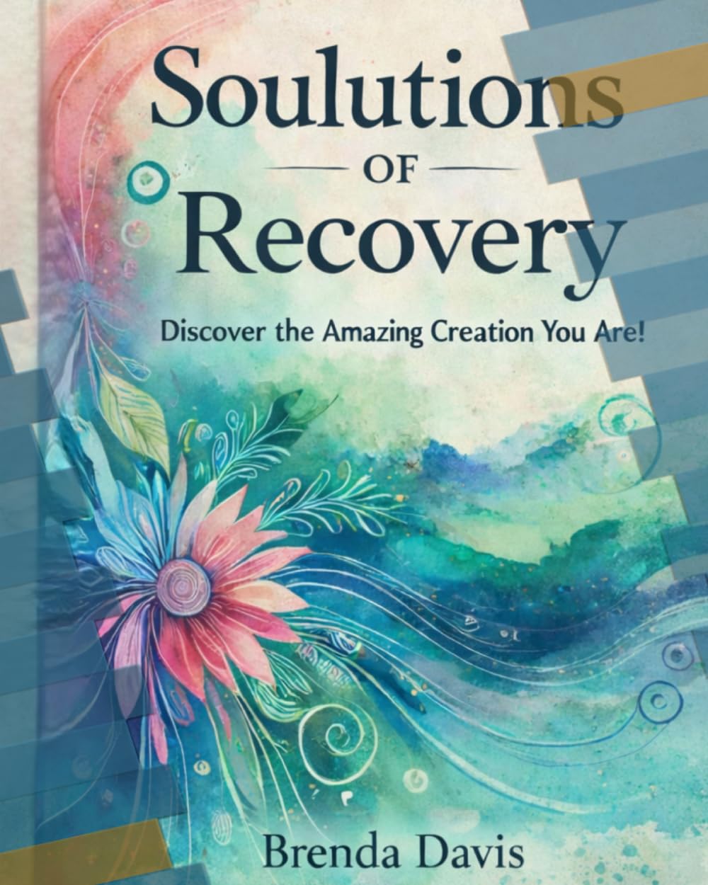 Soulutions of Recovery: Discover The Amazing Creation You are Series