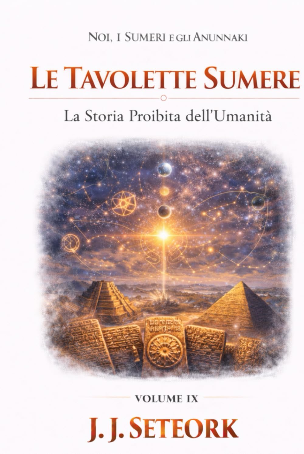 LE TAVOLETTE SUMERE: La Storia Proibita dell’Umanità (NOI, I SUMERI E GLI ANUNNAKI - Le origini proibite della nostra civiltà)