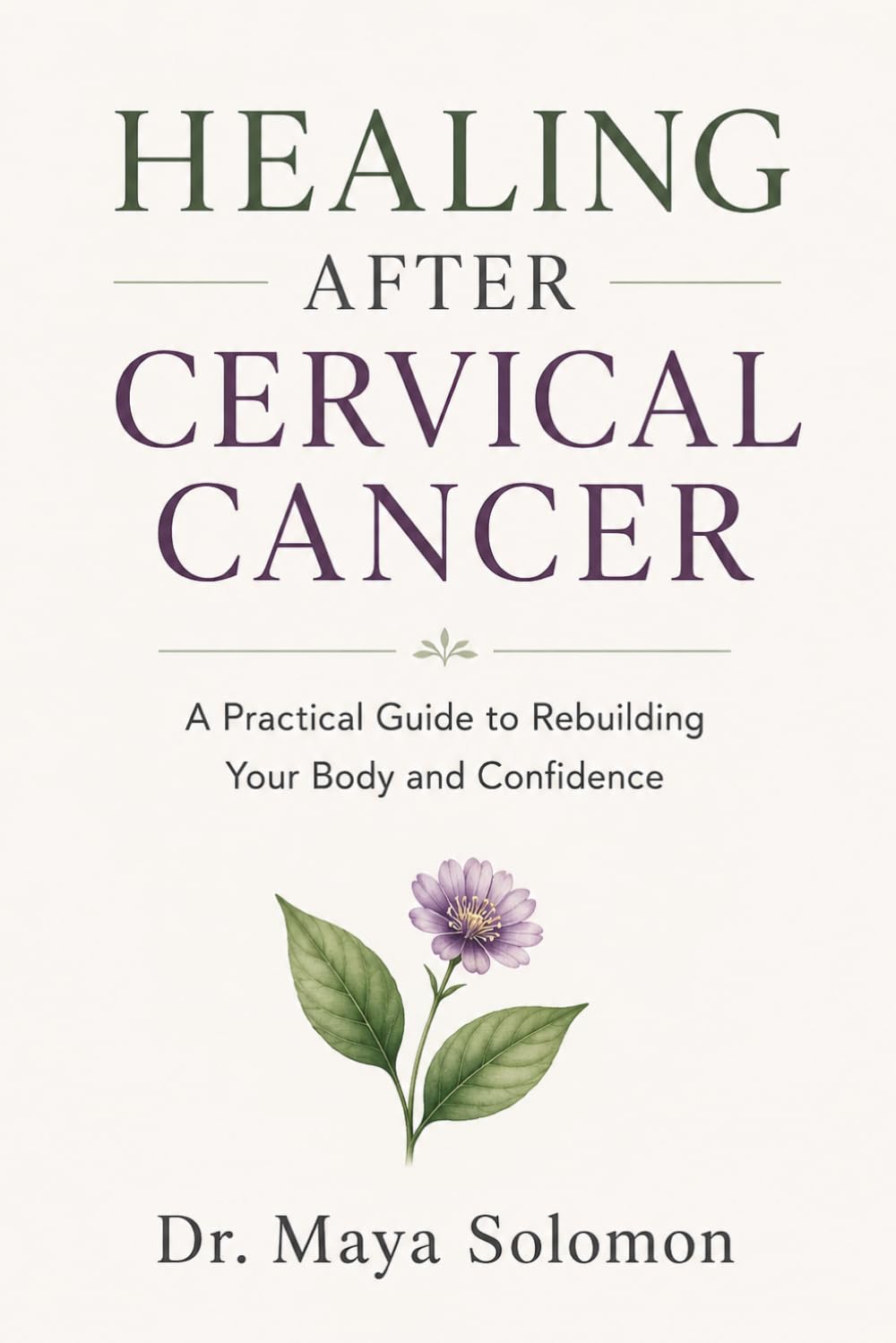 HEALING AFTER CERVICAL CANCER: A Practical Guide to Rebuilding Your Body and Confidence