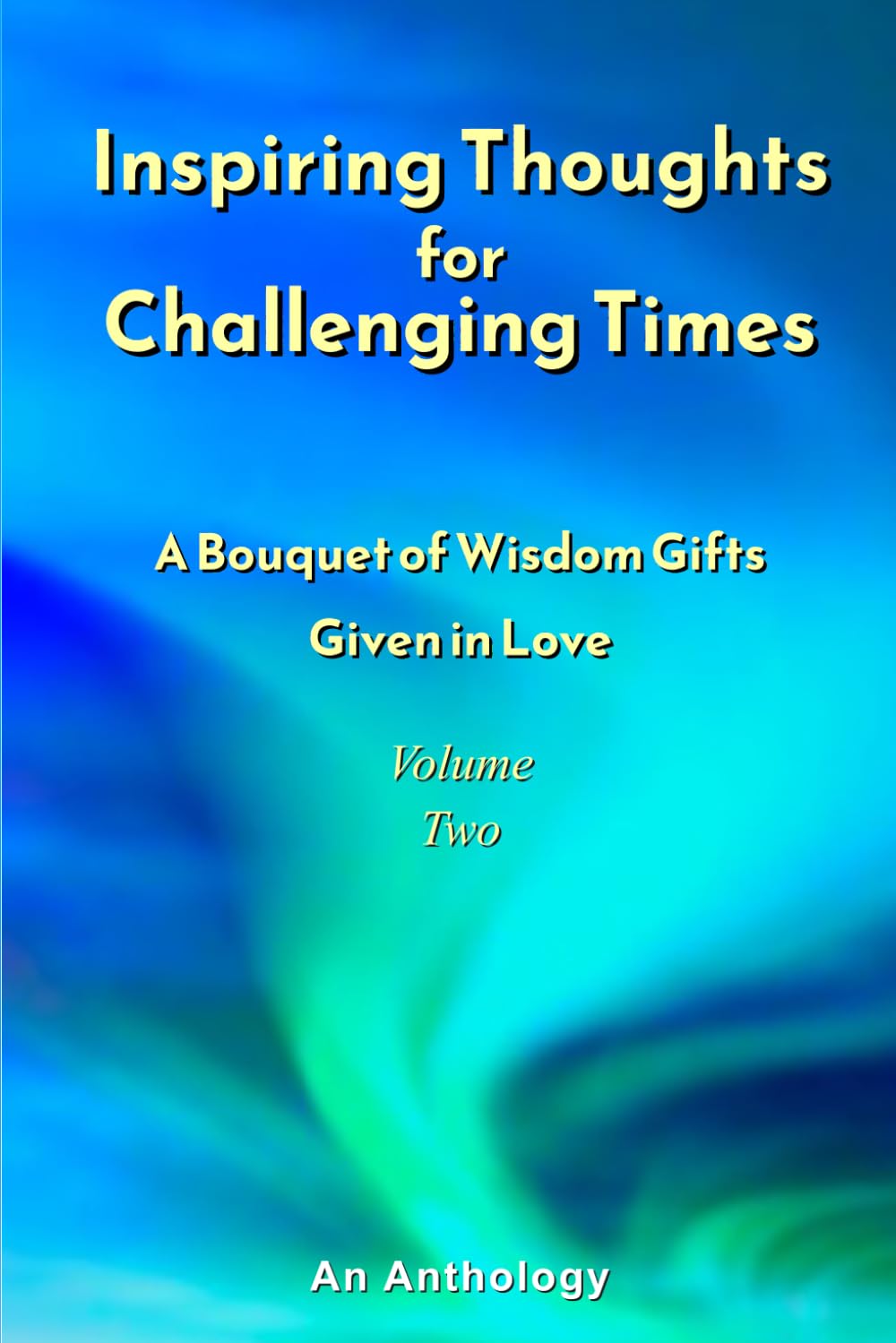 Inspiring Thoughts for Challenging Times - Volume Two: A Bouquet of Wisdom Gifts Given in Love