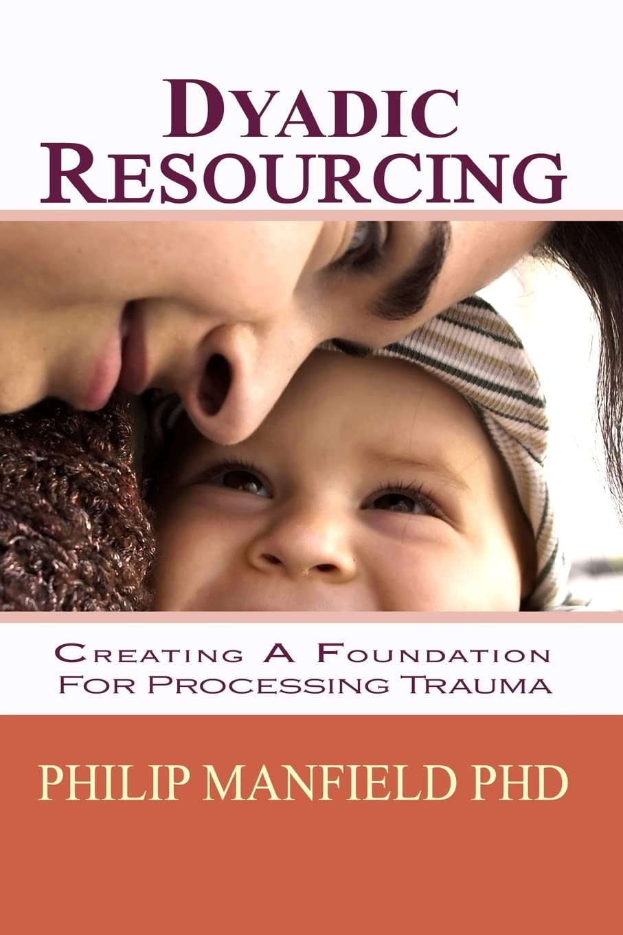 Dyadic Resourcing: Creating a Foundation for Processing Trauma: Volume 1 (Excellence in EMDR Therapy)