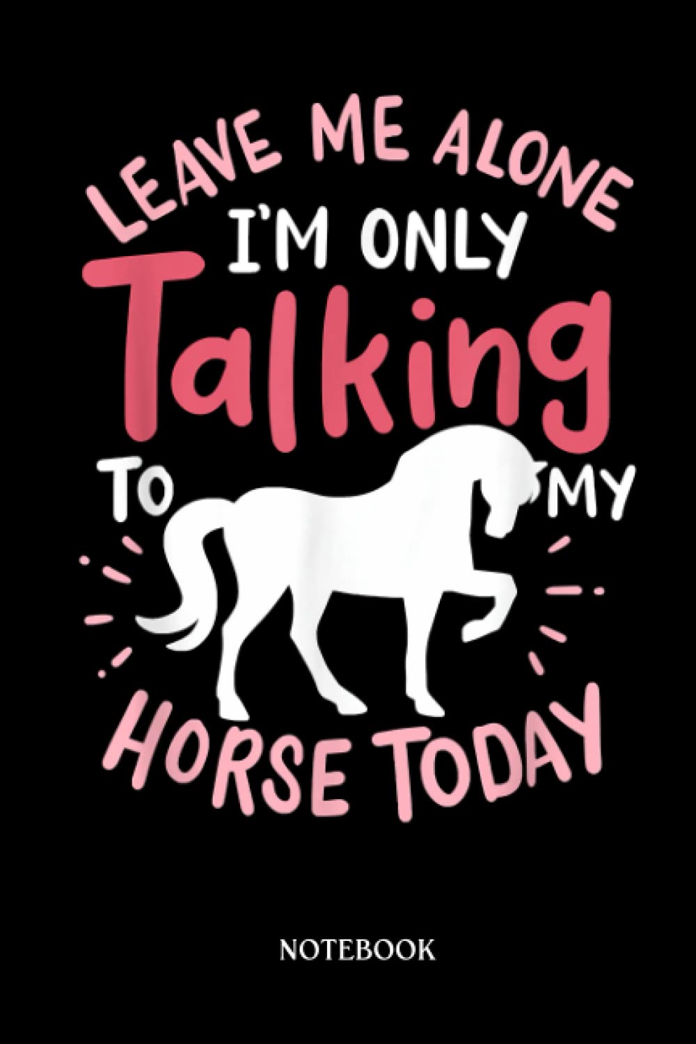 Horse Notebook: Leave Me Alone I'M Only Talking To My Horse Today |College Ruled Writer'S Notebook Or Journal For School / Work / Journaling | 120 Pages, 6X9 Inches| Gift For Horse Lovers