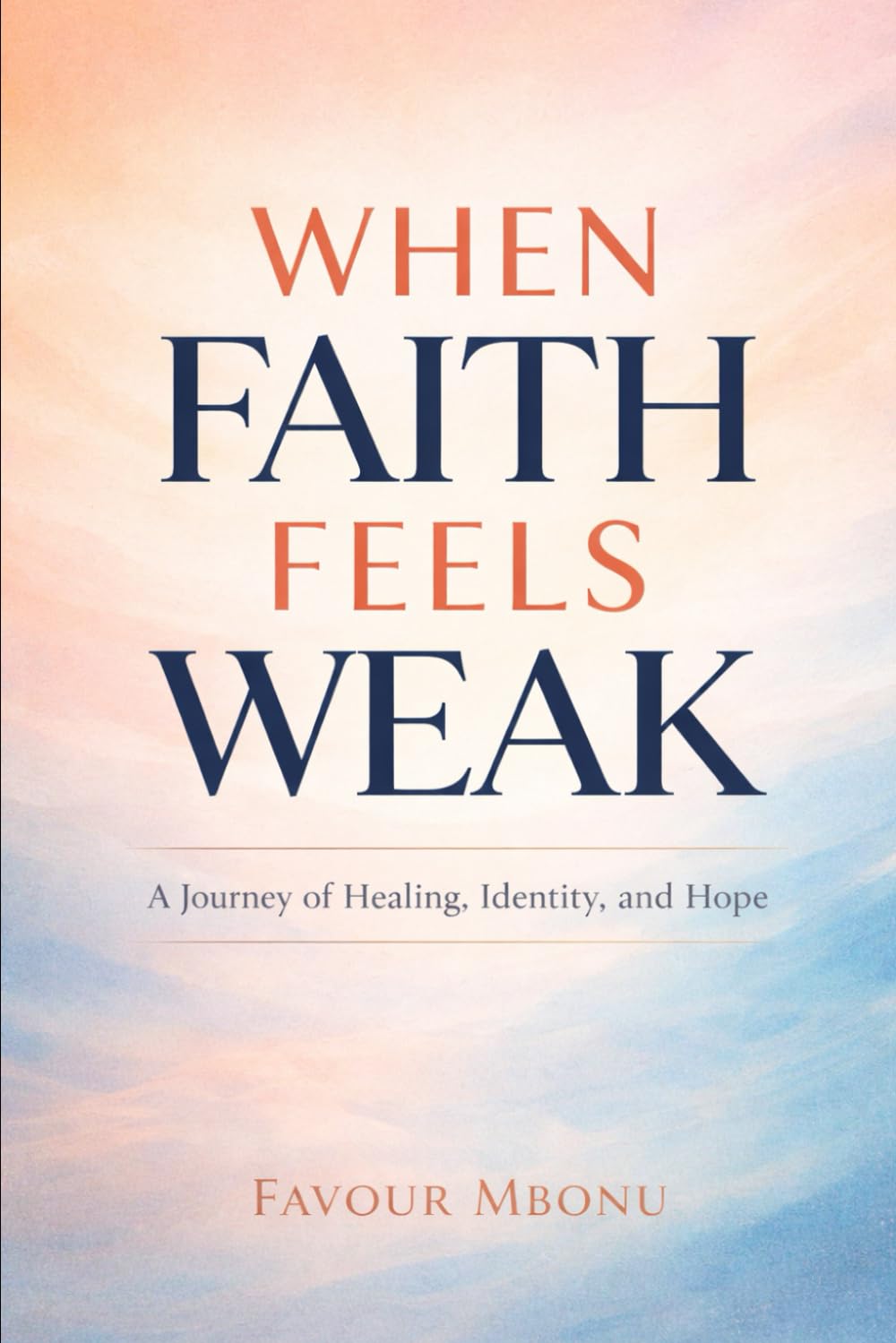 When Faith Feels Weak: A Journey of Healing, Identity, and Hope