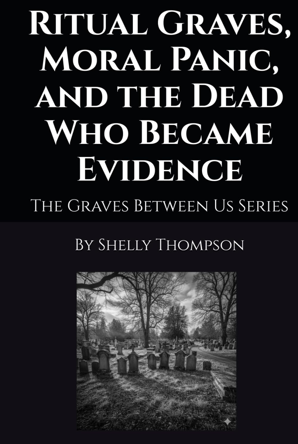 Ritual Graves, Moral Panic, and the Dead Who Became Evidence: The Graves Between Us Series