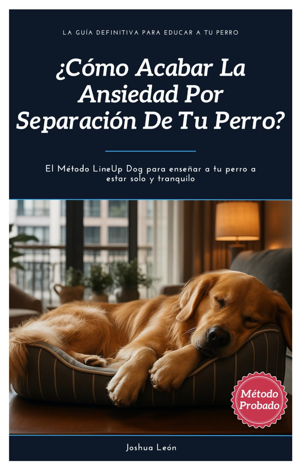 ¿Cómo acabar la ansiedad por separación de tu perro?: El Método LineUp Dog para enseñar a tu perro a estar solo y tranquilo: 2 (Método LineUp Dog - La Guía Definitiva para Educar a Tu Perro)
