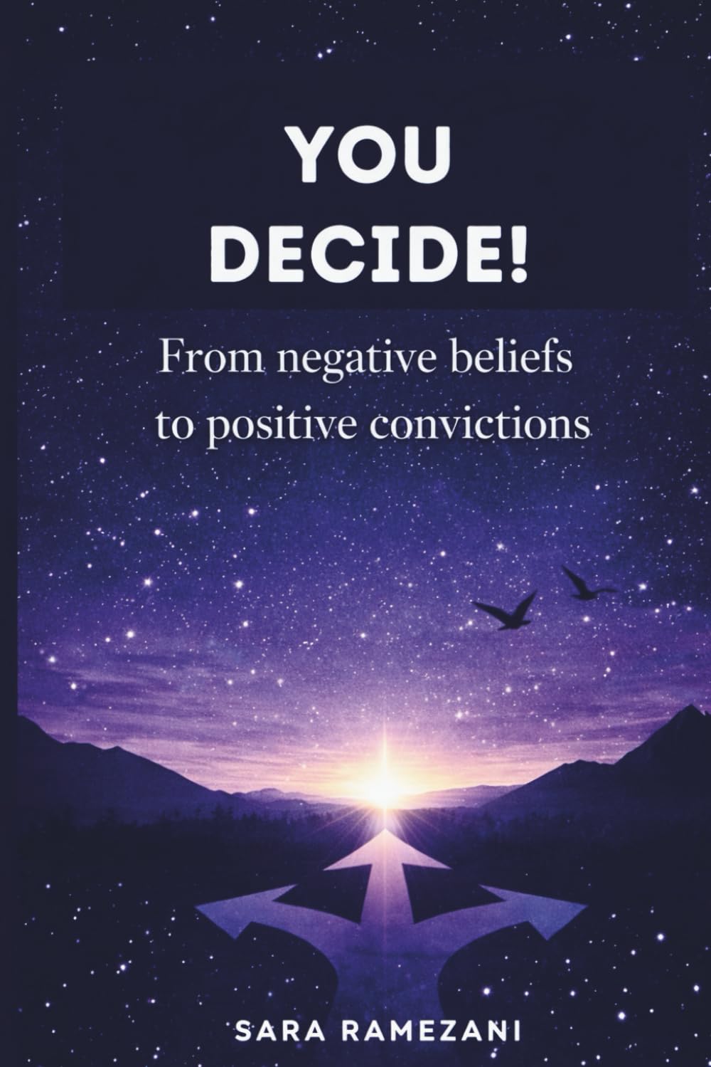 You Decide! - From Negative Beliefs to Positive Convictions: Transform Negative Beliefs into Empowering Mindsets – includes Inner Child Exercise & Decision Checklist