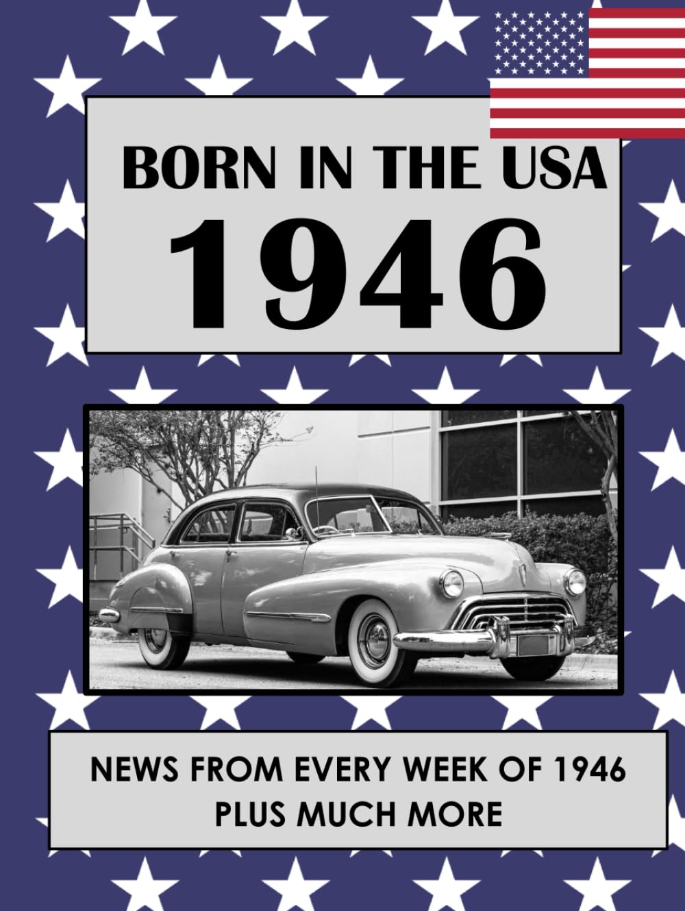 Born in the USA 1946 How Times Have Changed: USA and World news from every week of 1946. Plus how times have changed from the 1940s to the 21st century. A Birthday Gifts Book For Men And Women