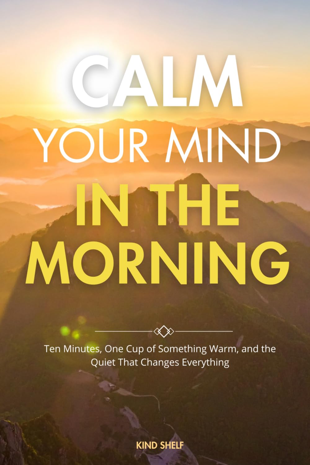 Calm Your Mind in the Morning: A Guided Journal with 28 Morning Practices to Start Your Day with Calm, Clarity, and Intention