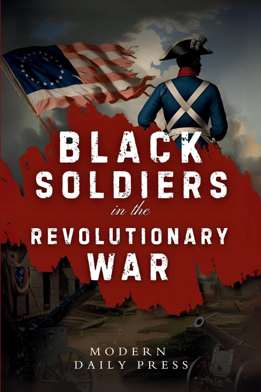Black Soldiers in the Revolutionary War: The Untold Story of Black Patriots Who Fought for American Freedom (Frontline Veterans Stories)