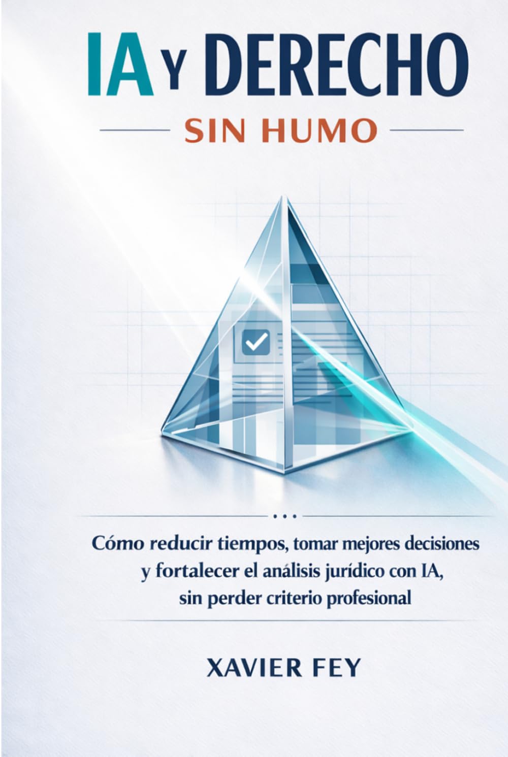 IA Y DERECHO SIN HUMO: Cómo reducir tiempos, tomar mejores decisiones y fortalecer el análisis jurídico con IA, sin perder criterio profesional (IA y Derecho Aplicado)
