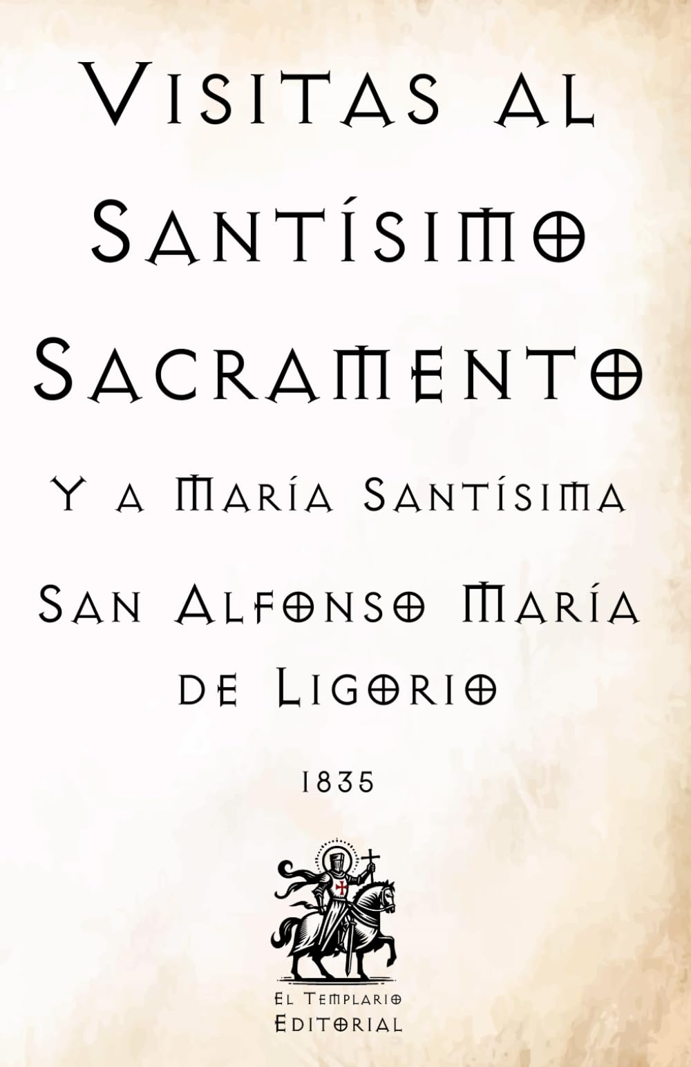 Visitas al Santísimo Sacramento: Y a María Santísima (Facsímil de 1835) (Clásicos Católicos de El Templario Editorial)