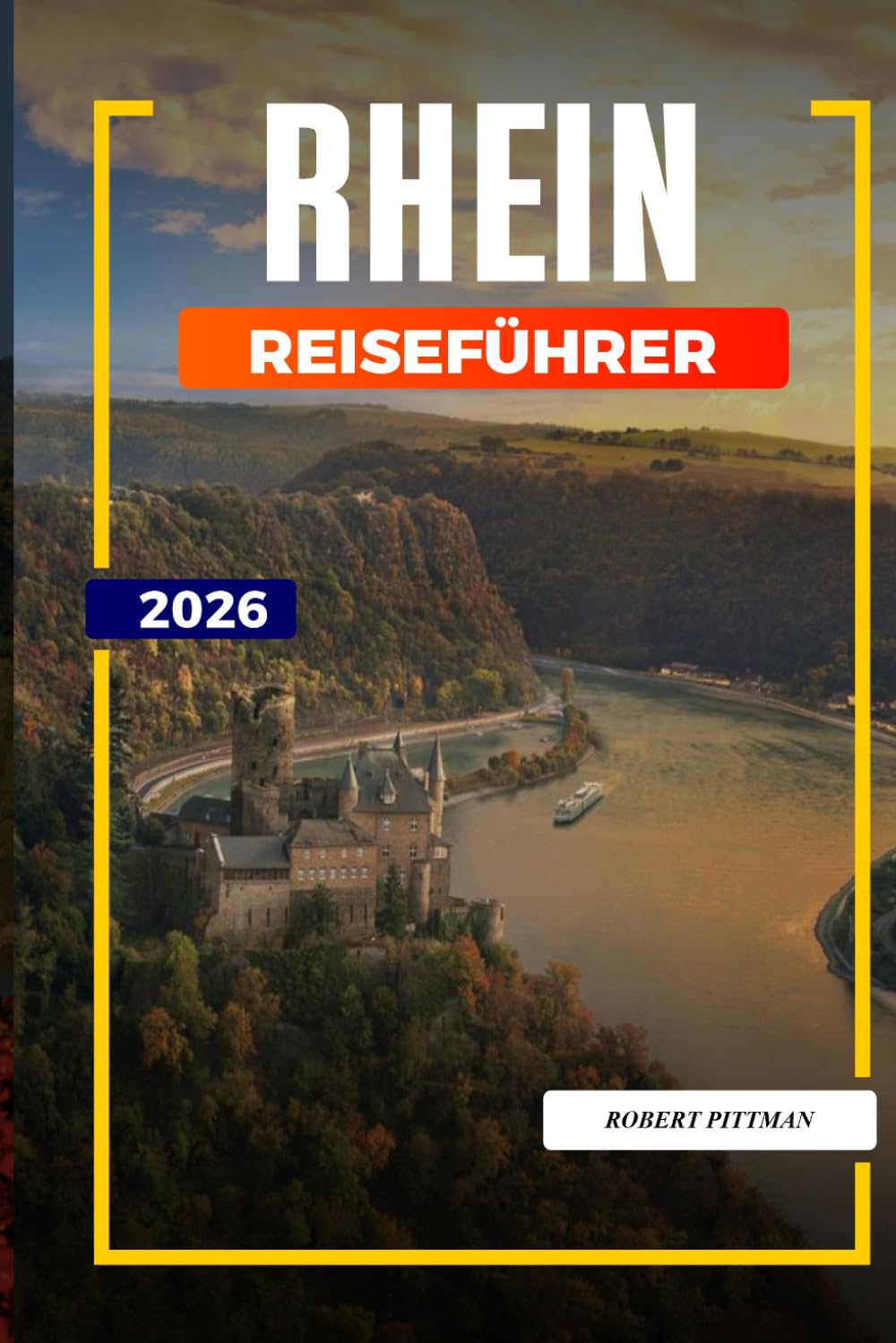 RHEIN REISEFÜHRER 2026: Entdecken Sie versteckte Schätze, historische Sehenswürdigkeiten, Reisetipps und unvergessliche Urlaubserlebnisse