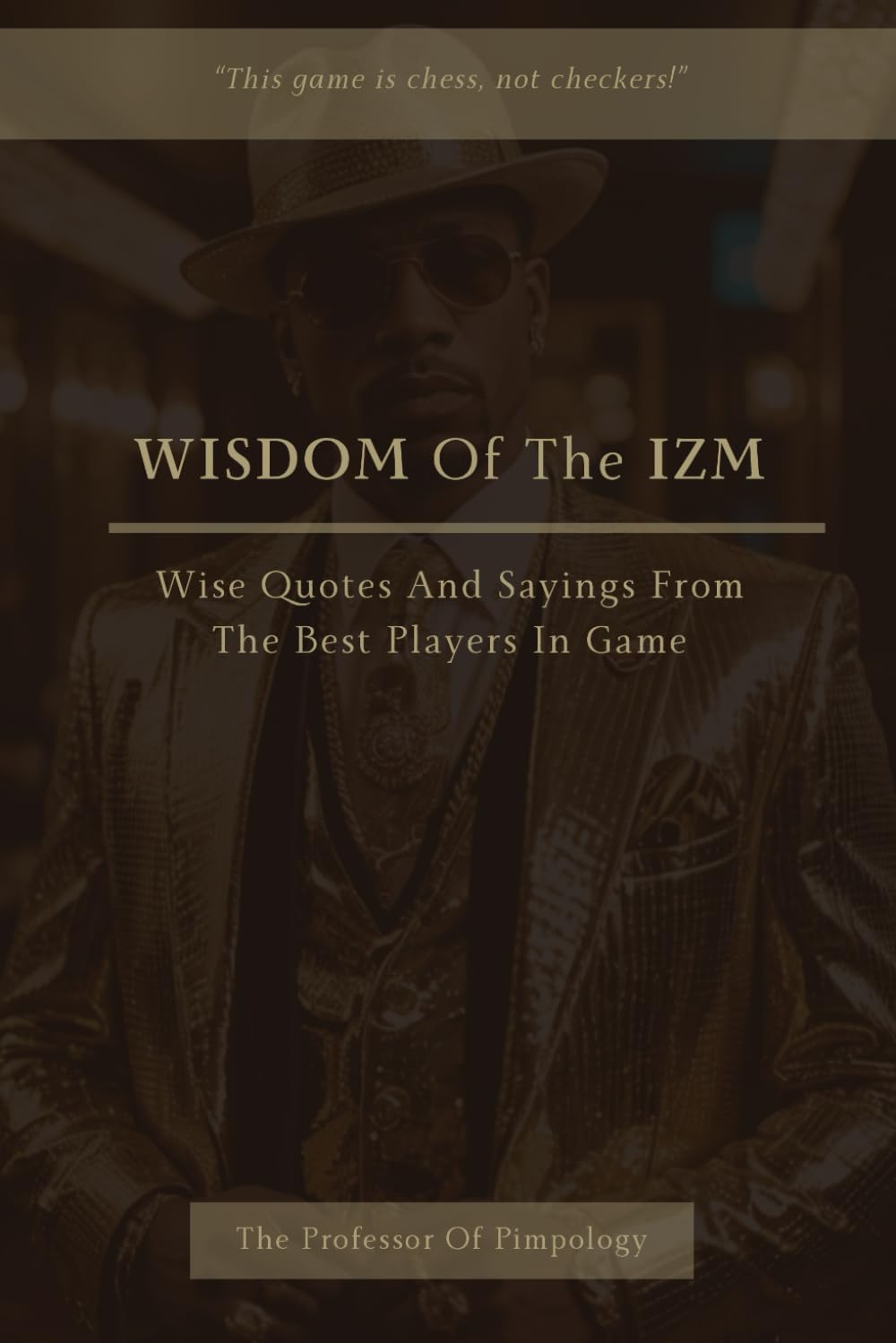 Wisdom Of The IZM - Wise Quotes And Sayings From The Best Players In Game: Pimpology, Motivational Quotes, Words Of Wisdom (The Hall Of Fame Game