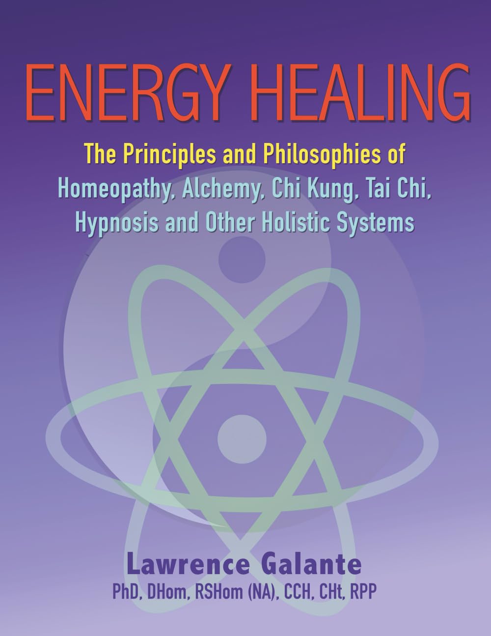 ENERGY HEALING: Homeopathy, Alchemy, Chi Kung, Tai Chi, Hypnosis and Other Holistic Systems