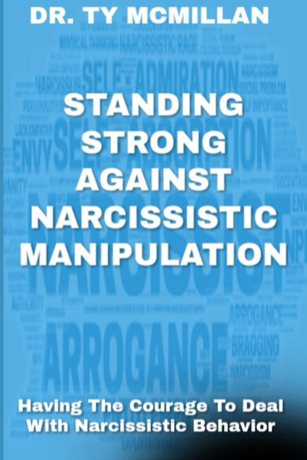 Standing Strong Against Narcissistic Manipulation: Having The Courage To Deal With Narcissistic Behavior