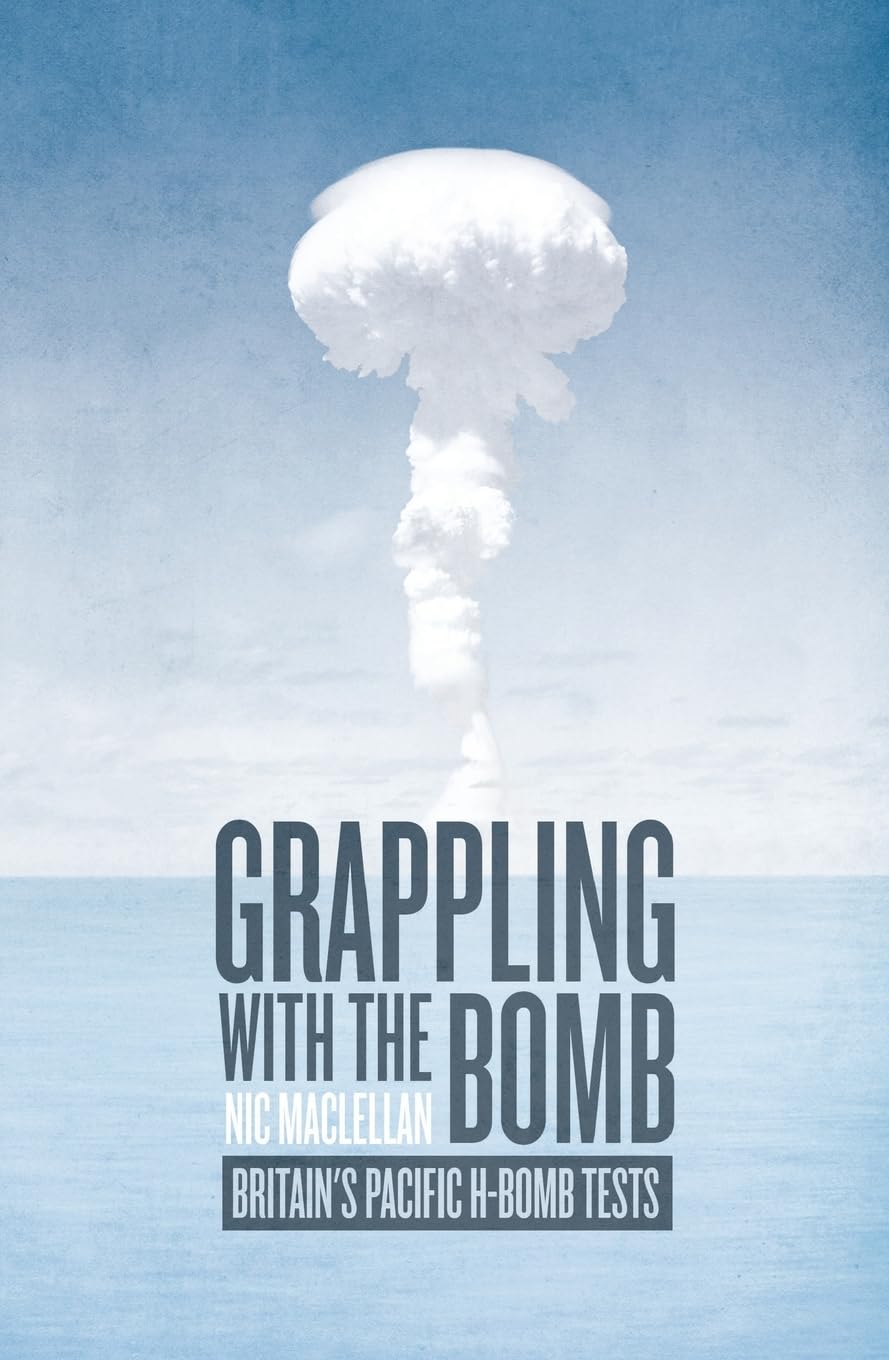 Grappling with the Bomb: Britain’s Pacific H-bomb tests (Pacific Series)