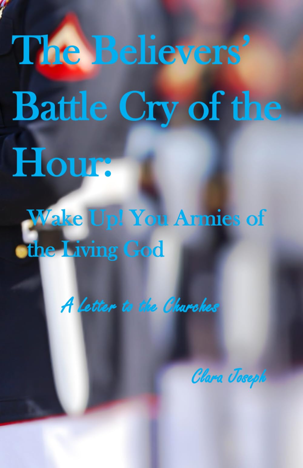 The Believers' Battle Cry of the Hour: Wake Up! You Armies of the Living God: A Letter to the Churches